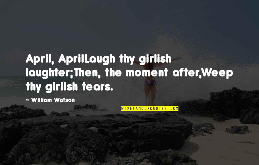 Wielen Van Quotes By William Watson: April, AprilLaugh thy girlish laughter;Then, the moment after,Weep