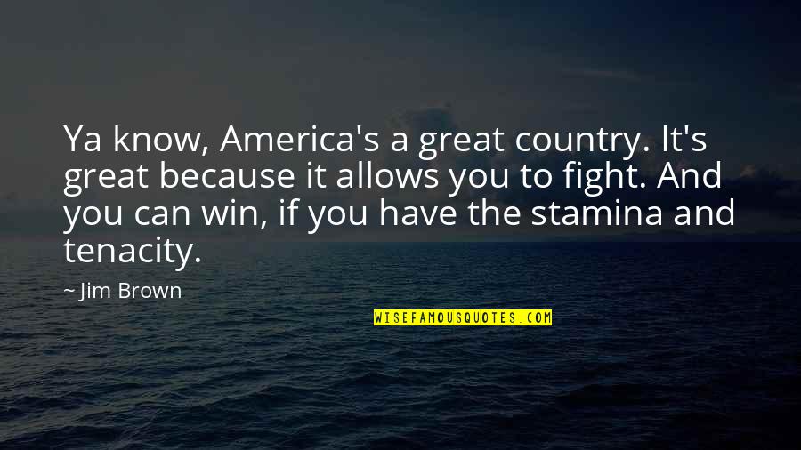 Wiercinski Sandra Quotes By Jim Brown: Ya know, America's a great country. It's great