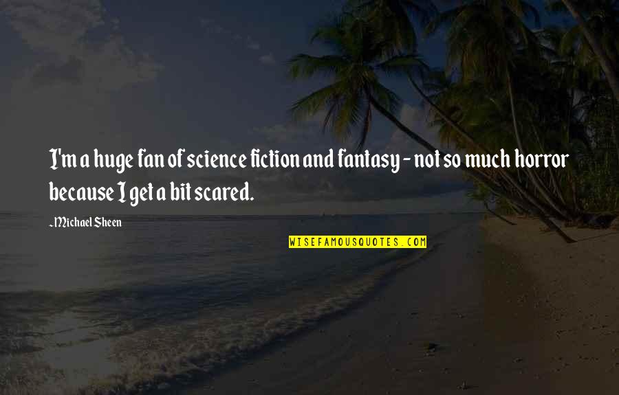 Wierd Quotes By Michael Sheen: I'm a huge fan of science fiction and