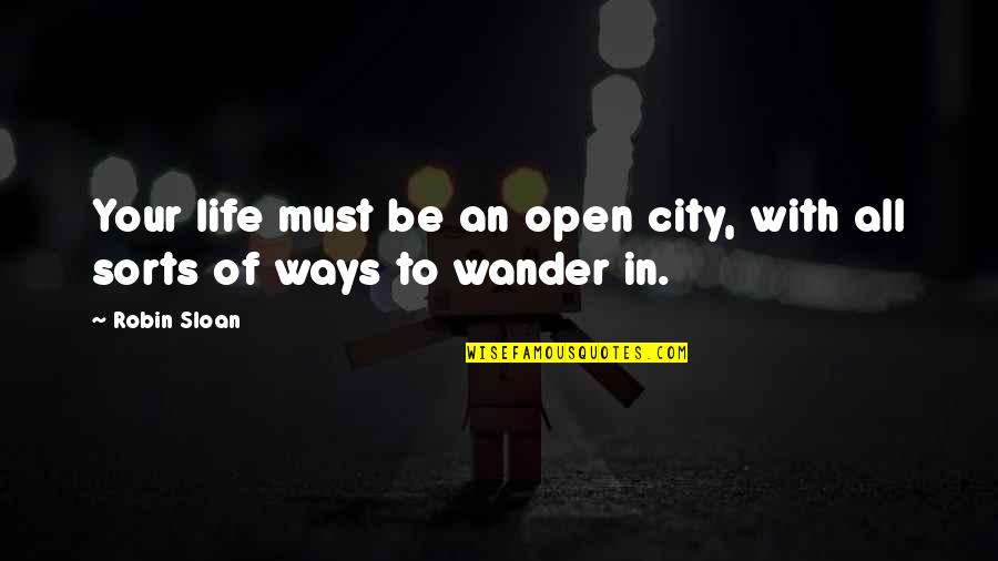 Wierd Quotes By Robin Sloan: Your life must be an open city, with