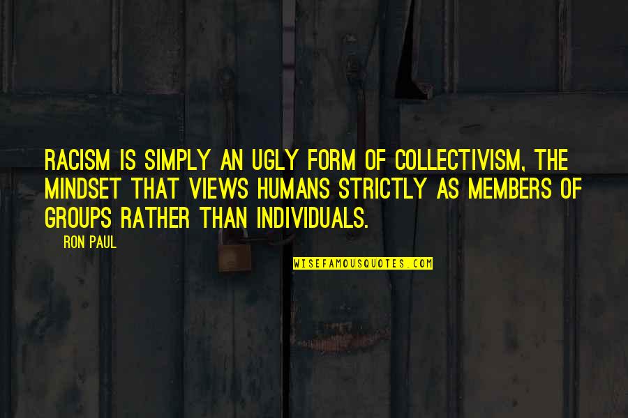 Wierzbicki Obituary Quotes By Ron Paul: Racism is simply an ugly form of collectivism,