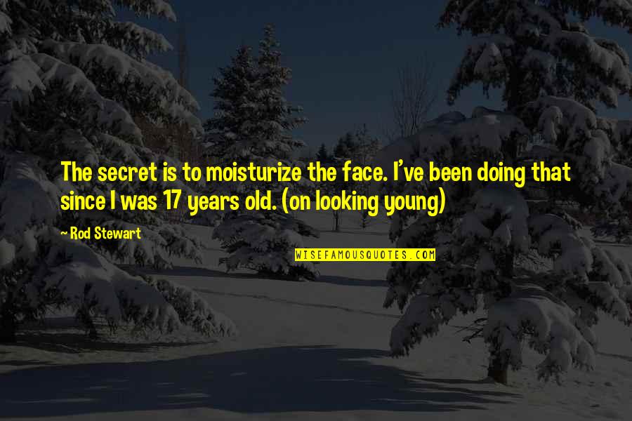 Wieslawa Radecka Quotes By Rod Stewart: The secret is to moisturize the face. I've