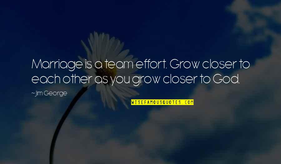 Wife Family Quotes By Jim George: Marriage is a team effort. Grow closer to