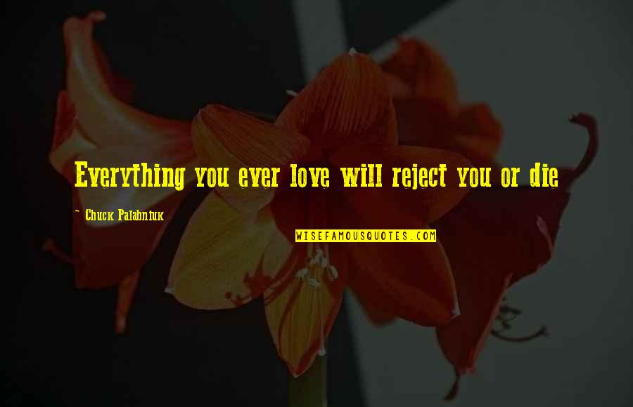 Wifer Quotes By Chuck Palahniuk: Everything you ever love will reject you or