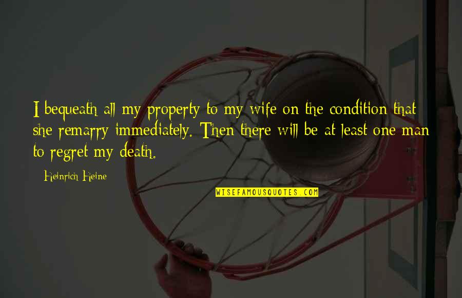 Wife's Death Quotes By Heinrich Heine: I bequeath all my property to my wife