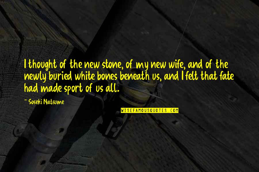 Wife's Death Quotes By Soseki Natsume: I thought of the new stone, of my