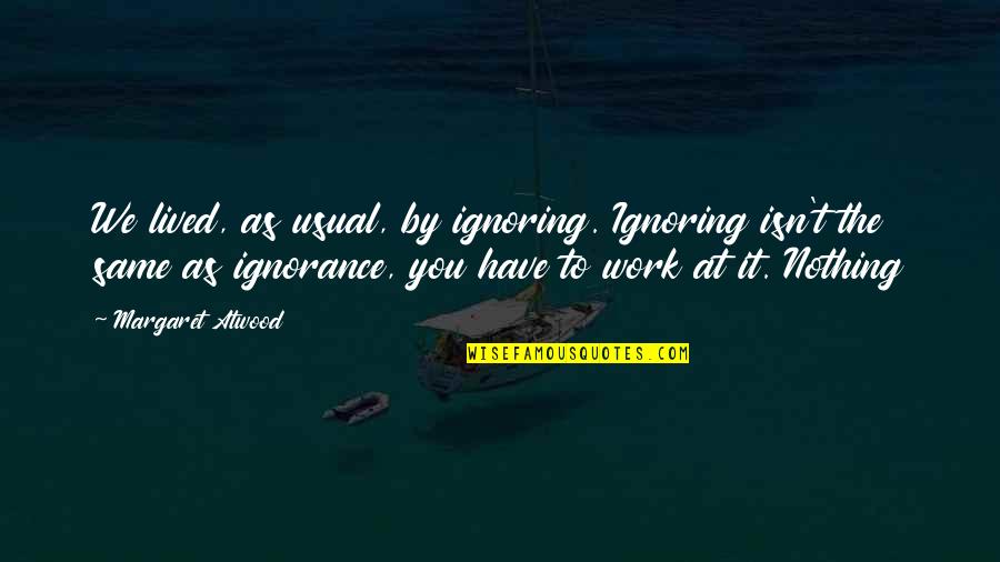 Wiffin Quotes By Margaret Atwood: We lived, as usual, by ignoring. Ignoring isn't