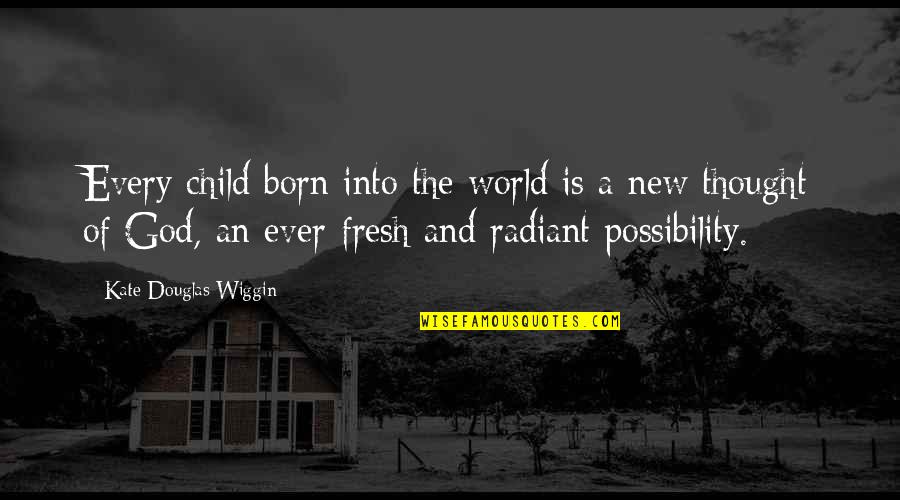 Wiggin Out Quotes By Kate Douglas Wiggin: Every child born into the world is a