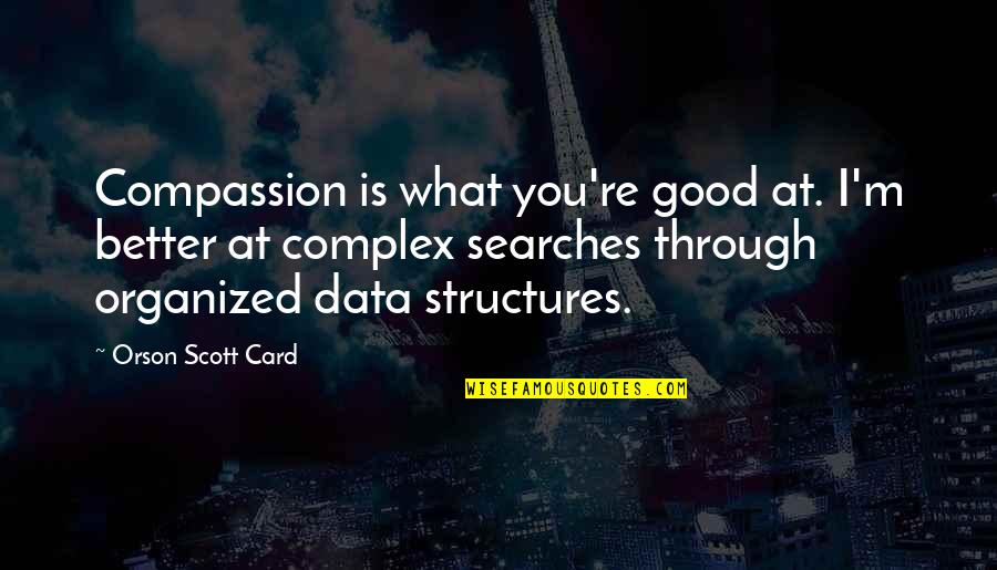 Wiggin Out Quotes By Orson Scott Card: Compassion is what you're good at. I'm better