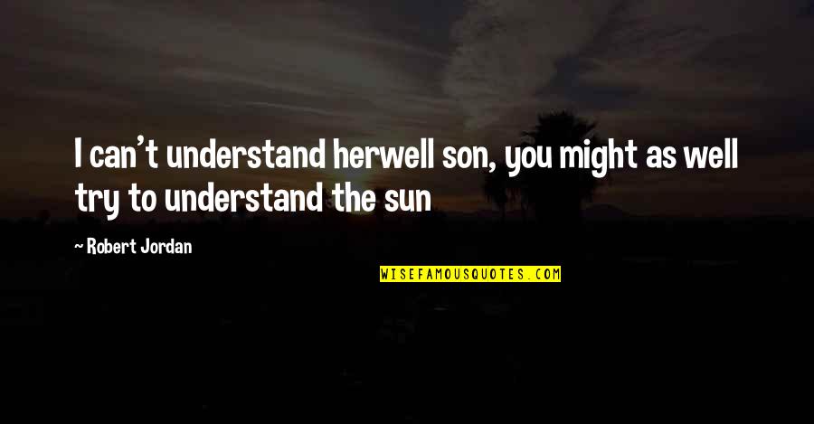 Wijsheid En Liefde Quotes By Robert Jordan: I can't understand herwell son, you might as