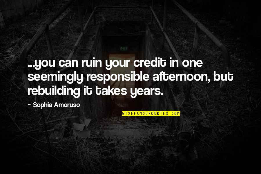 Wil11105s41 Quotes By Sophia Amoruso: ...you can ruin your credit in one seemingly