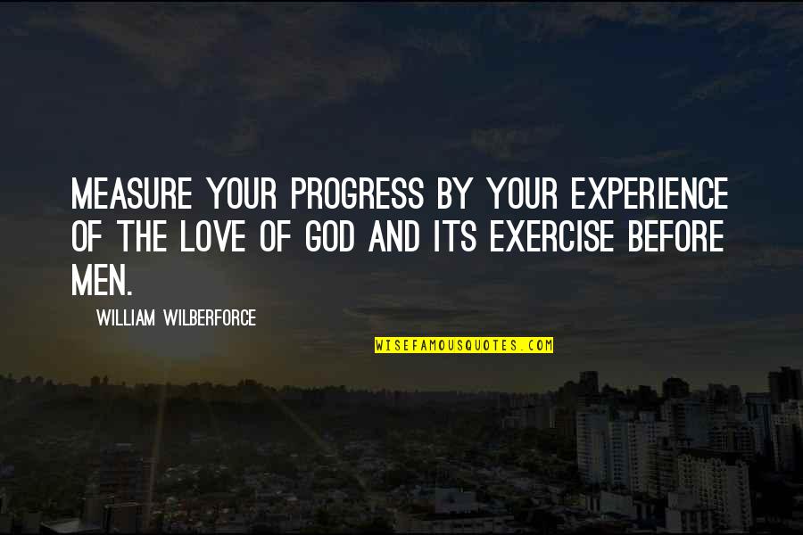 Wilberforce's Quotes By William Wilberforce: Measure your progress by your experience of the