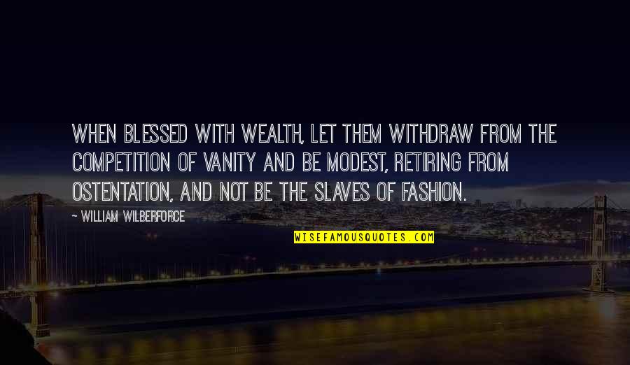 Wilberforce's Quotes By William Wilberforce: When blessed with wealth, let them withdraw from