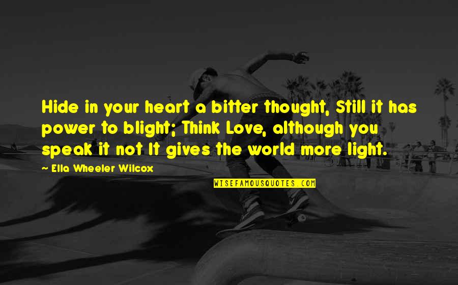 Wilcox Quotes By Ella Wheeler Wilcox: Hide in your heart a bitter thought, Still