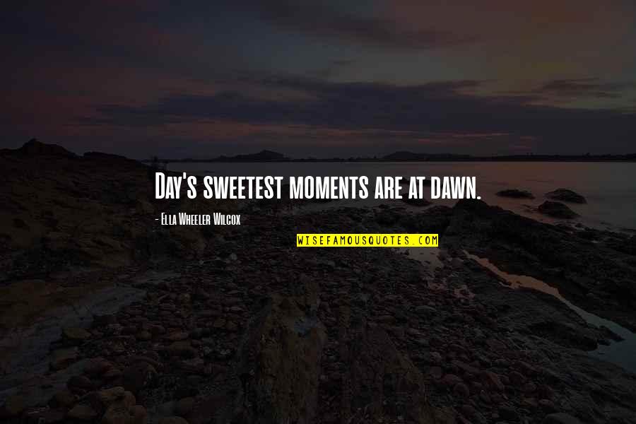 Wilcox Quotes By Ella Wheeler Wilcox: Day's sweetest moments are at dawn.