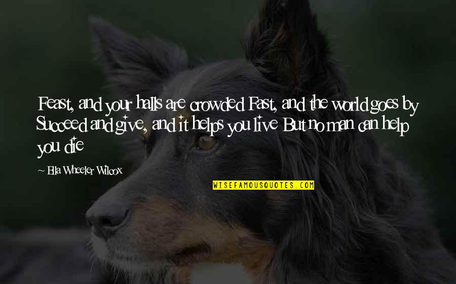 Wilcox Quotes By Ella Wheeler Wilcox: Feast, and your halls are crowded Fast, and