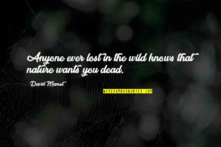 Wild And Nature Quotes By David Mamet: Anyone ever lost in the wild knows that