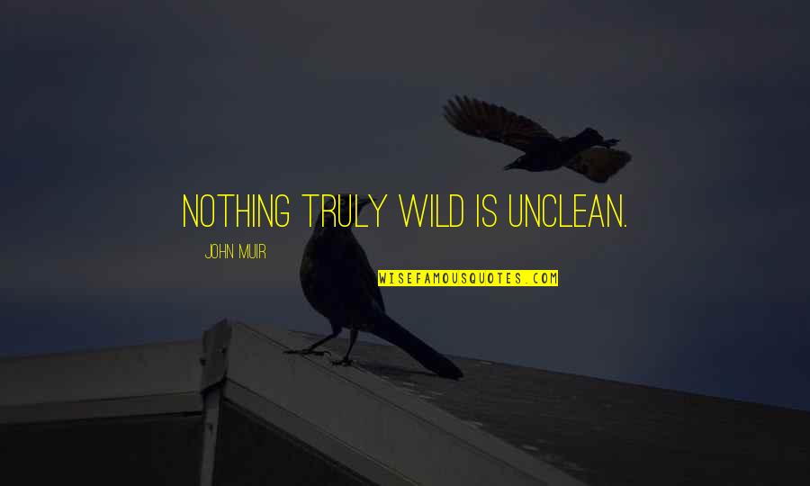 Wild And Nature Quotes By John Muir: Nothing truly wild is unclean.