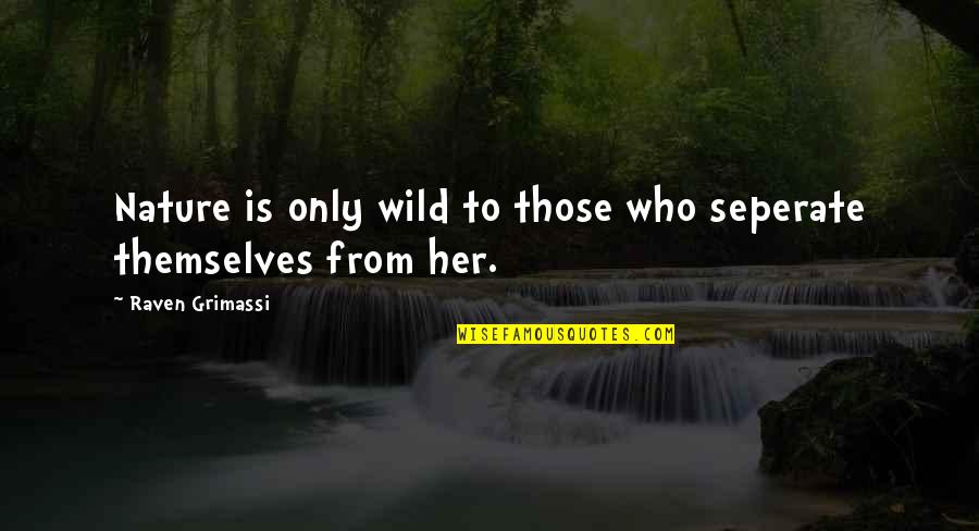 Wild And Nature Quotes By Raven Grimassi: Nature is only wild to those who seperate