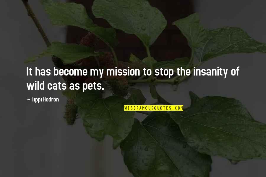 Wild Cats Quotes By Tippi Hedren: It has become my mission to stop the