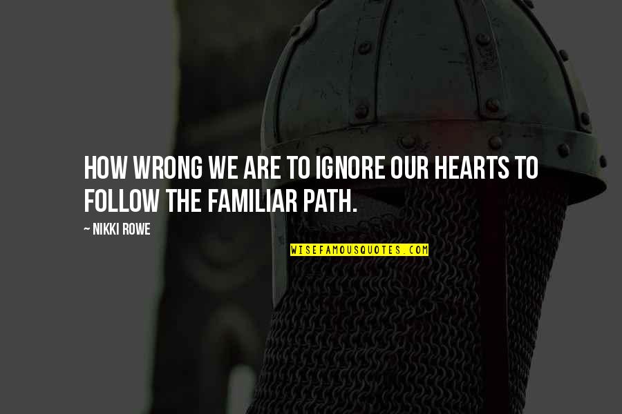 Wild Hearts Quotes By Nikki Rowe: How wrong we are to ignore our hearts