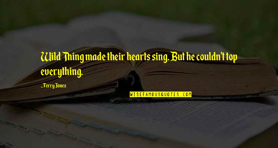 Wild Hearts Quotes By Terry Jones: Wild Thing made their hearts sing. But he