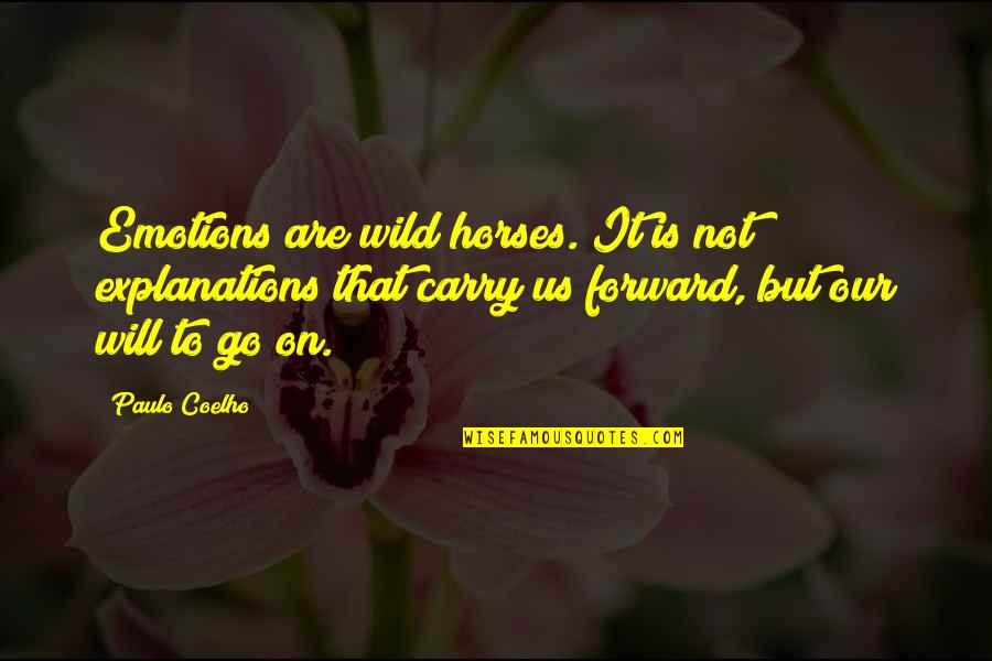 Wild Horses Quotes By Paulo Coelho: Emotions are wild horses. It is not explanations