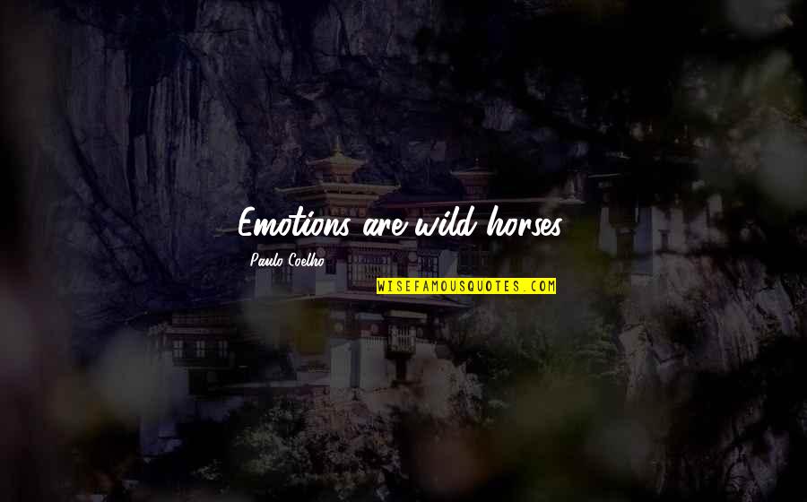 Wild Horses Quotes By Paulo Coelho: Emotions are wild horses.