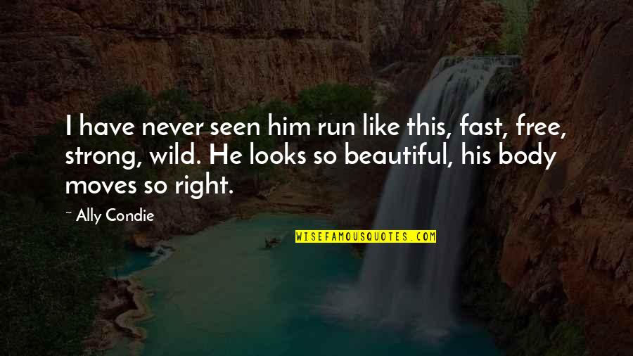 Wild Is Beautiful Quotes By Ally Condie: I have never seen him run like this,