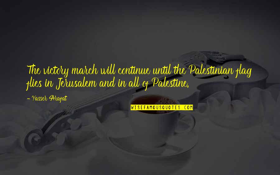 Wild Passionate Love Quotes By Yasser Arafat: The victory march will continue until the Palestinian