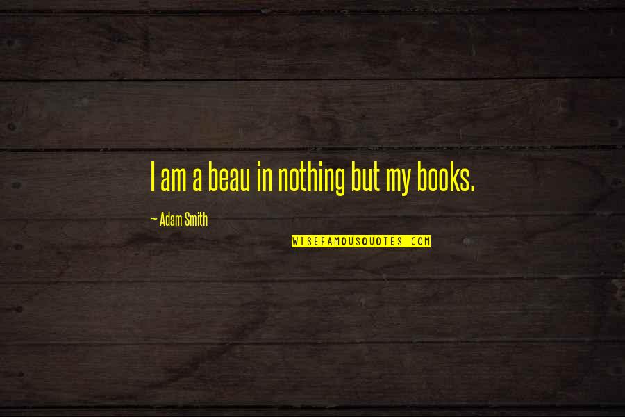 Wild Ties For Men Quotes By Adam Smith: I am a beau in nothing but my