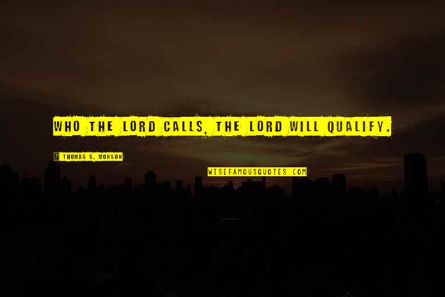 Wildas Pride Quotes By Thomas S. Monson: Who the Lord calls, the Lord will qualify.