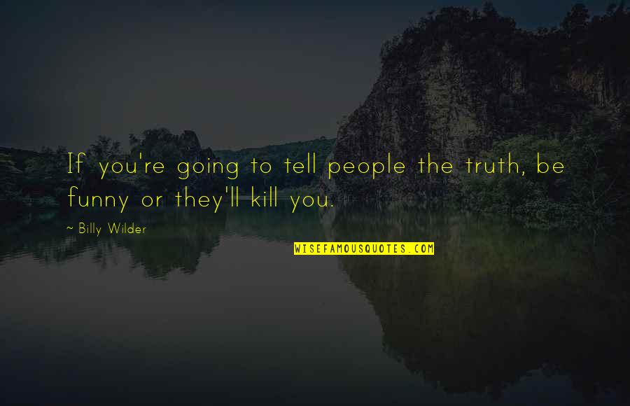 Wilder Than Quotes By Billy Wilder: If you're going to tell people the truth,