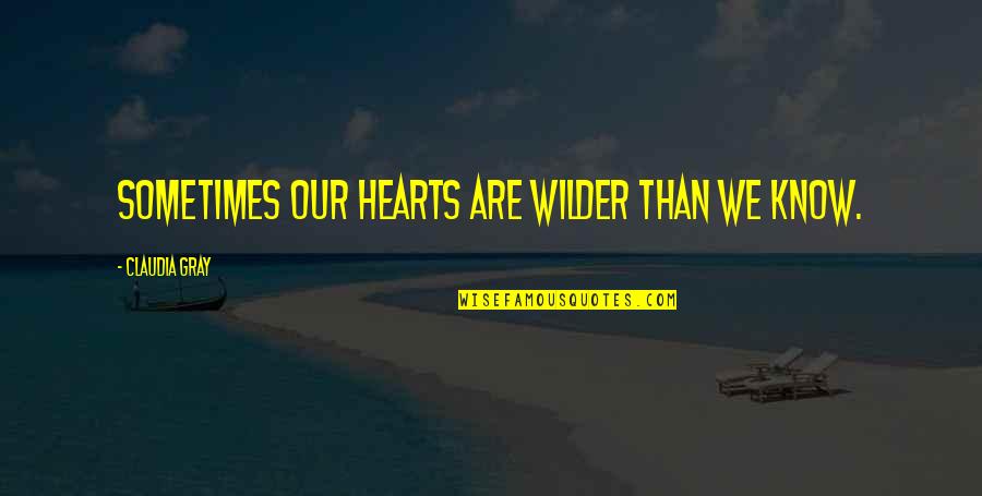 Wilder Than Quotes By Claudia Gray: Sometimes our hearts are wilder than we know.