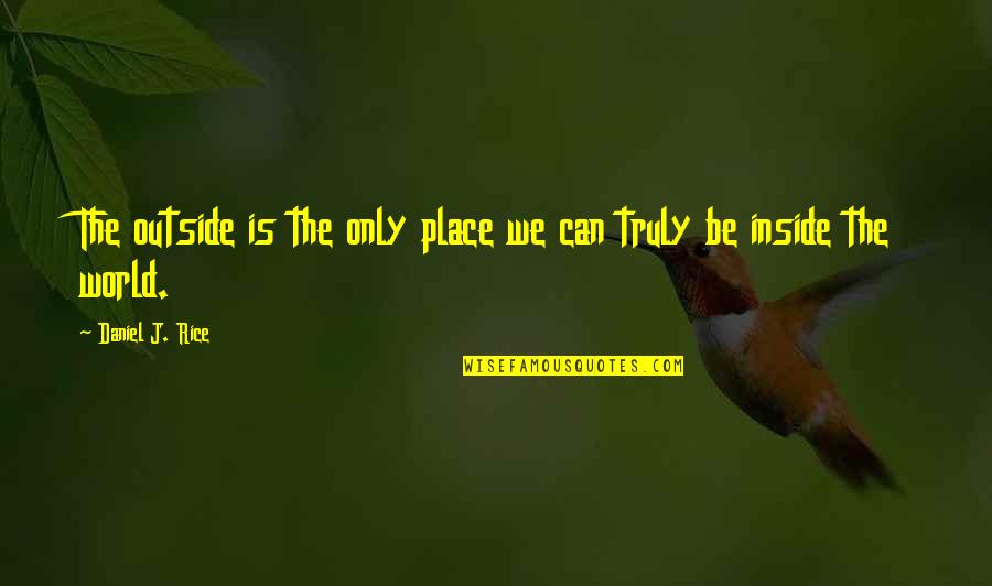 Wilderness Quotes Quotes By Daniel J. Rice: The outside is the only place we can