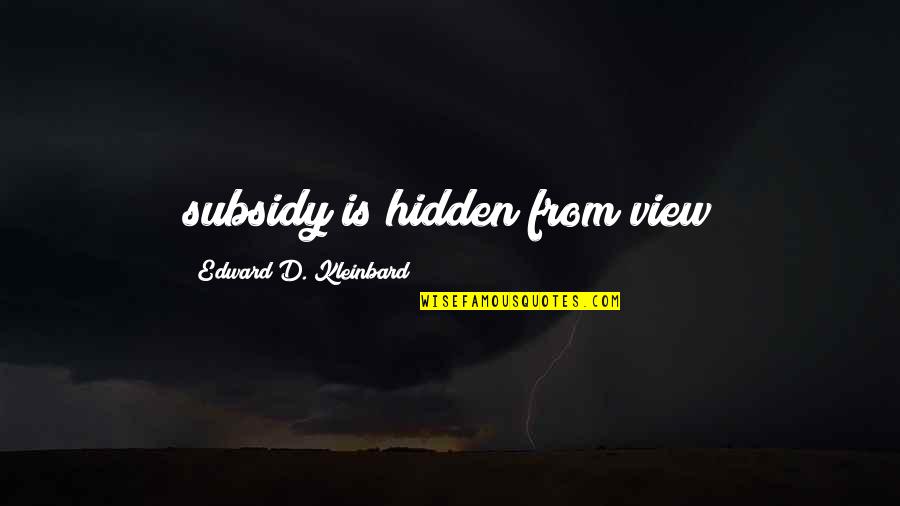 Wildfowl Quotes By Edward D. Kleinbard: subsidy is hidden from view