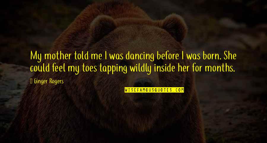 Wildly Quotes By Ginger Rogers: My mother told me I was dancing before