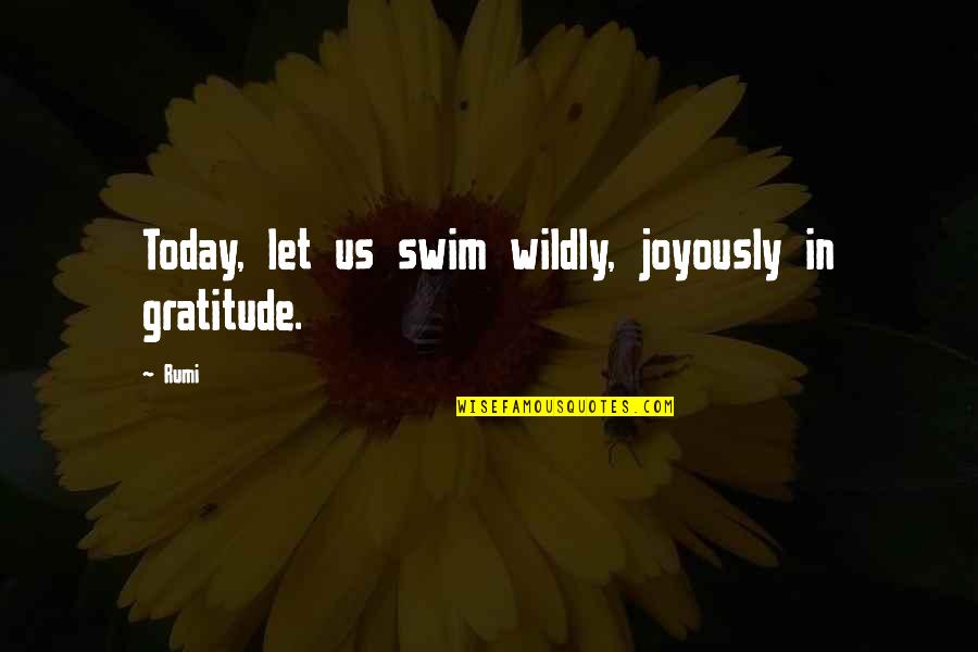 Wildly Quotes By Rumi: Today, let us swim wildly, joyously in gratitude.