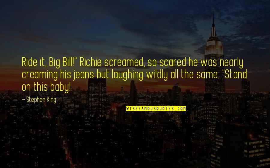 Wildly Quotes By Stephen King: Ride it, Big Bill!" Richie screamed, so scared