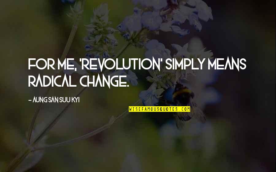 Wildschut 1985 Quotes By Aung San Suu Kyi: For me, 'revolution' simply means radical change.