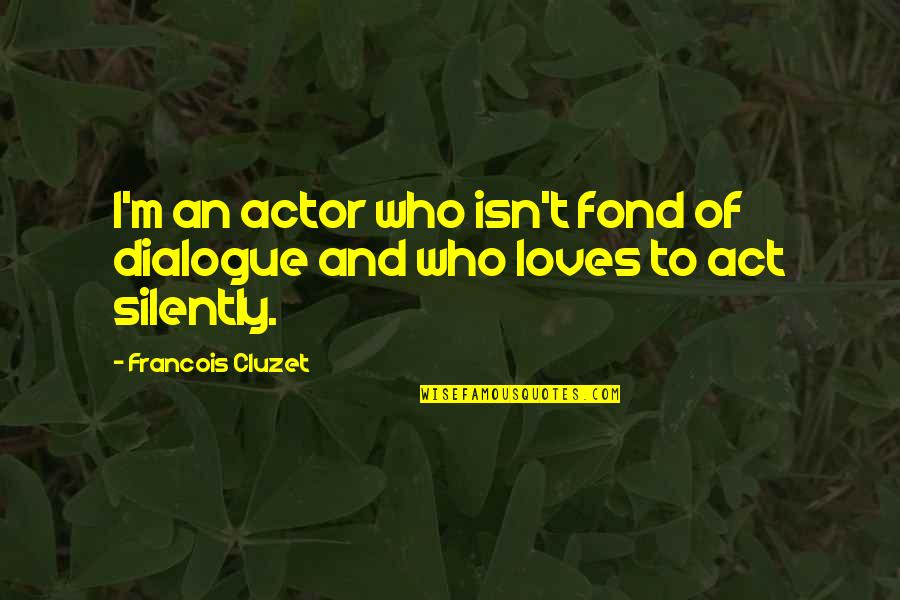 Wilfully Quotes By Francois Cluzet: I'm an actor who isn't fond of dialogue