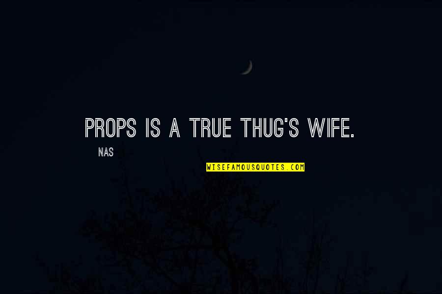 Wilfully Quotes By Nas: Props is a true thug's wife.