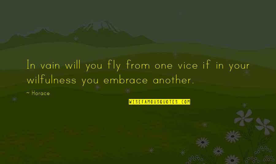 Wilfulness Quotes By Horace: In vain will you fly from one vice