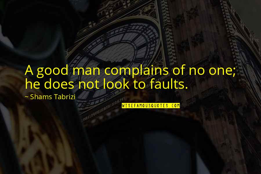 Wilhelm Ackermann Quotes By Shams Tabrizi: A good man complains of no one; he