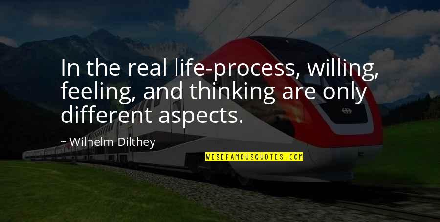 Wilhelm Dilthey Quotes By Wilhelm Dilthey: In the real life-process, willing, feeling, and thinking