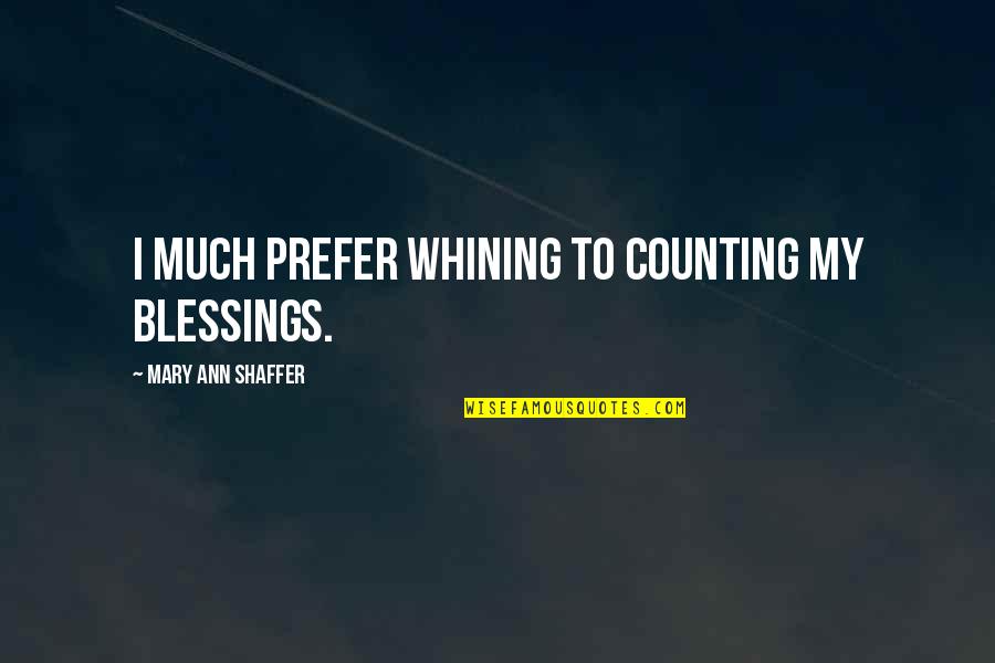 Wilka Roig Quotes By Mary Ann Shaffer: I much prefer whining to counting my blessings.