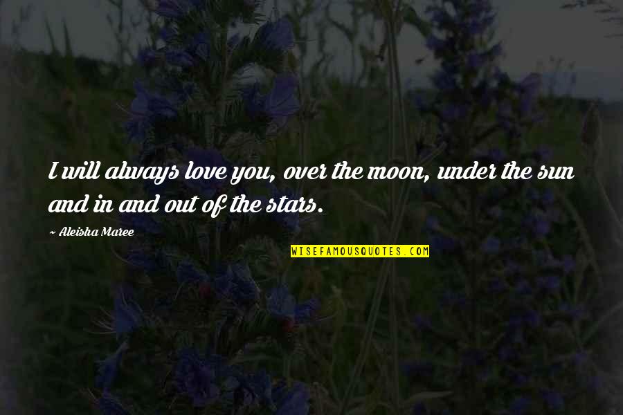 Will Always Love You Quotes By Aleisha Maree: I will always love you, over the moon,