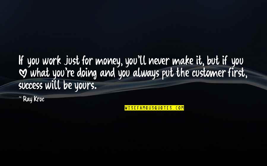 Will Always Love You Quotes By Ray Kroc: If you work just for money, you'll never