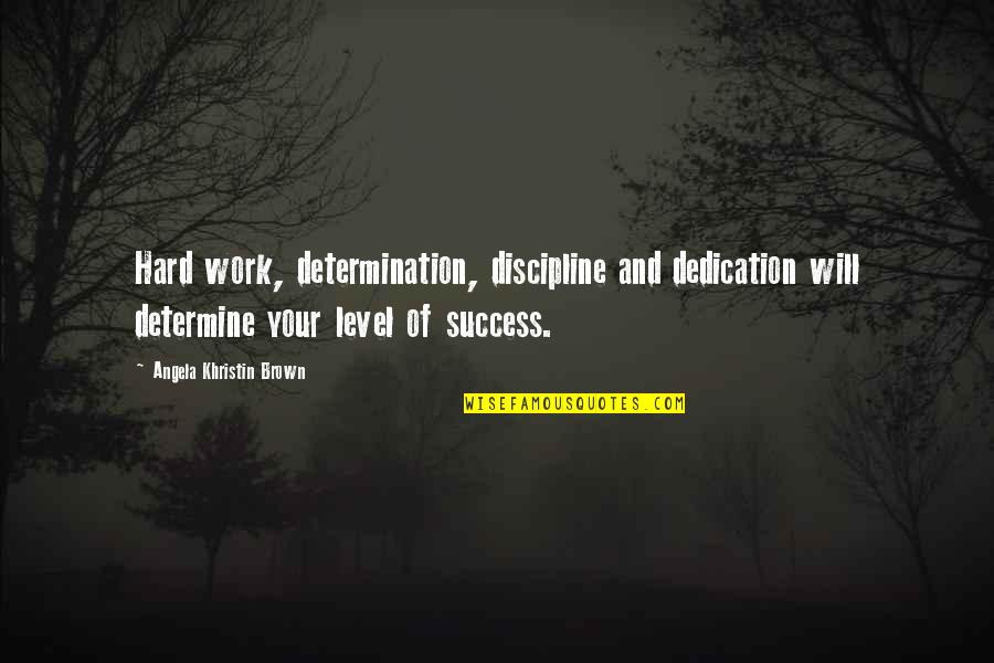 Will And Determination Quotes By Angela Khristin Brown: Hard work, determination, discipline and dedication will determine