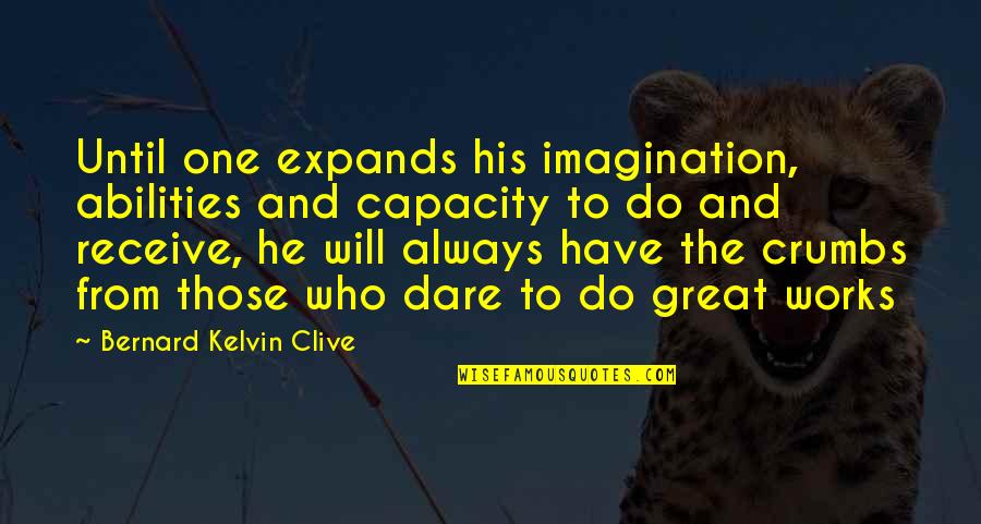 Will And Determination Quotes By Bernard Kelvin Clive: Until one expands his imagination, abilities and capacity